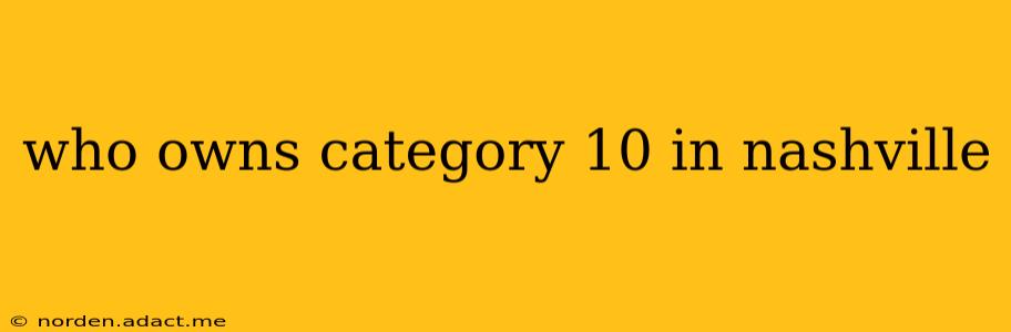 who owns category 10 in nashville