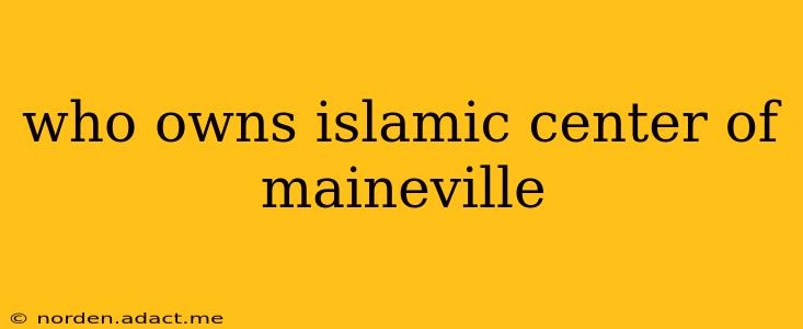 who owns islamic center of maineville