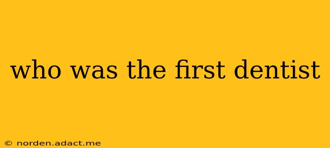 who was the first dentist