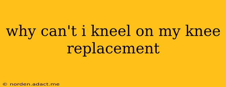 why can't i kneel on my knee replacement