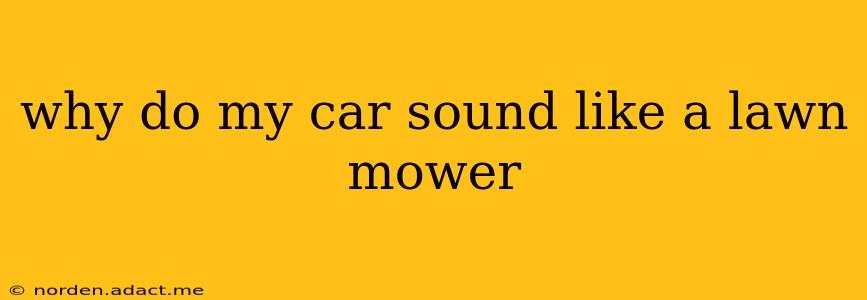 why do my car sound like a lawn mower