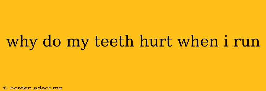 why do my teeth hurt when i run