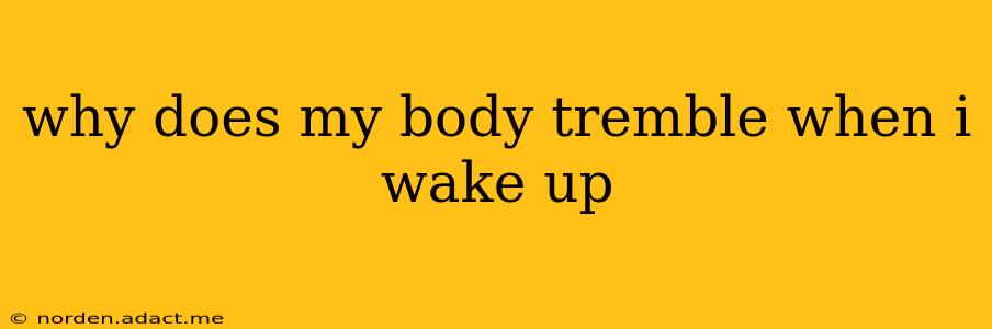 why does my body tremble when i wake up