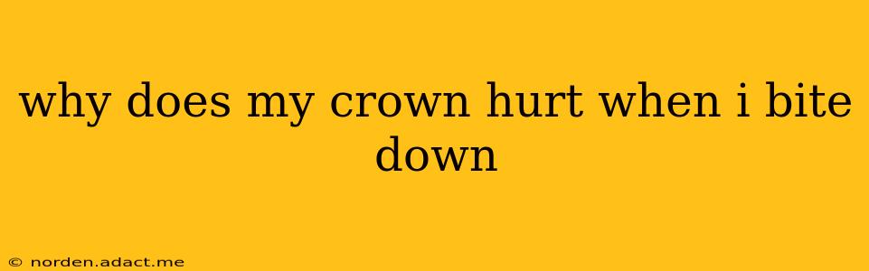 why does my crown hurt when i bite down