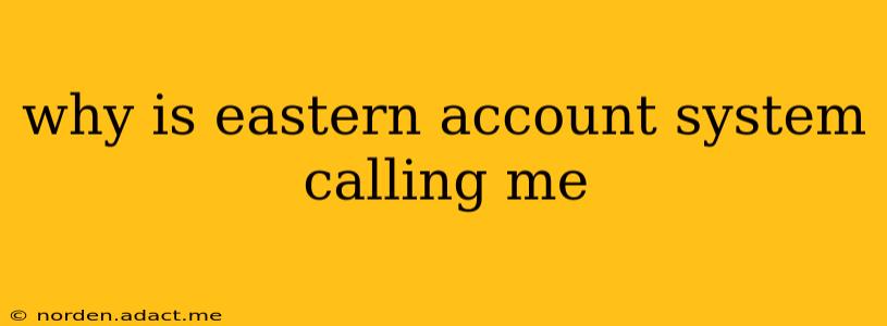 why is eastern account system calling me