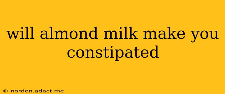 will almond milk make you constipated