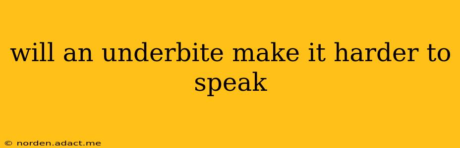 will an underbite make it harder to speak