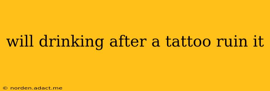 will drinking after a tattoo ruin it