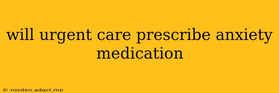 will urgent care prescribe anxiety medication