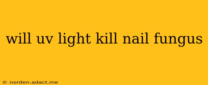 will uv light kill nail fungus