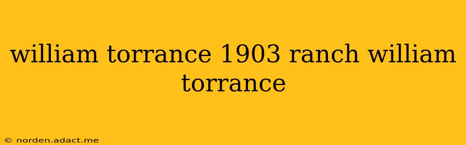 william torrance 1903 ranch william torrance