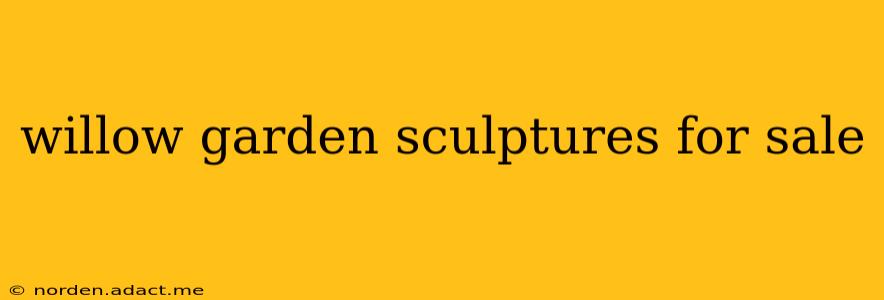 willow garden sculptures for sale