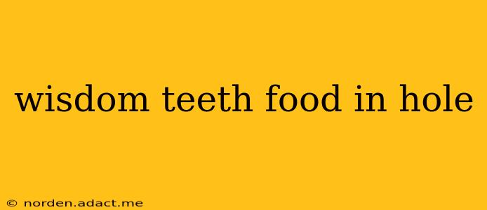 wisdom teeth food in hole