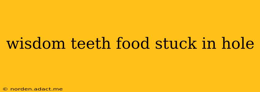 wisdom teeth food stuck in hole