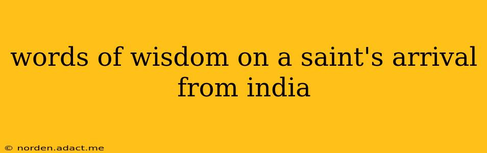 words of wisdom on a saint's arrival from india