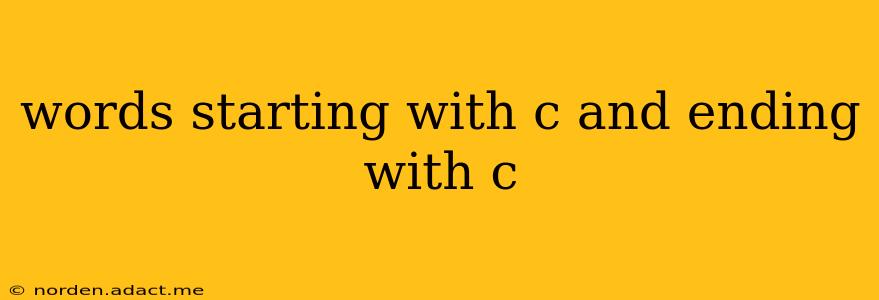 words starting with c and ending with c