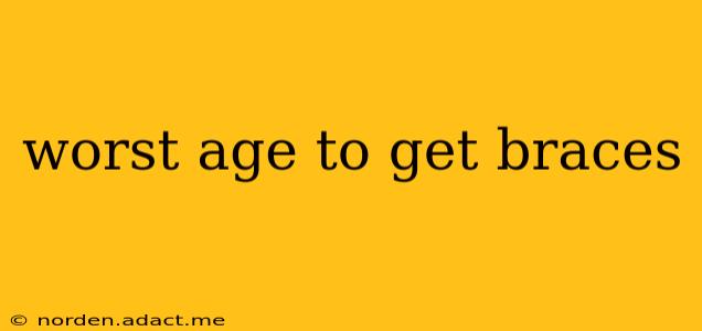 worst age to get braces