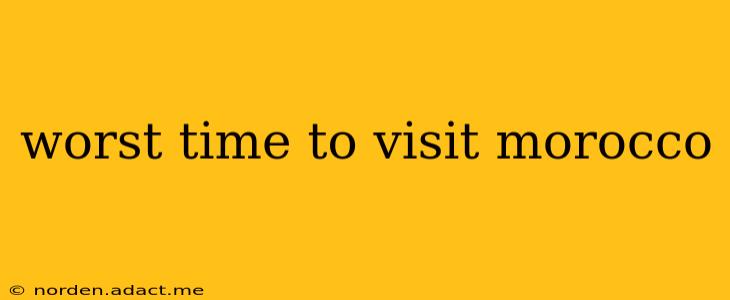 worst time to visit morocco