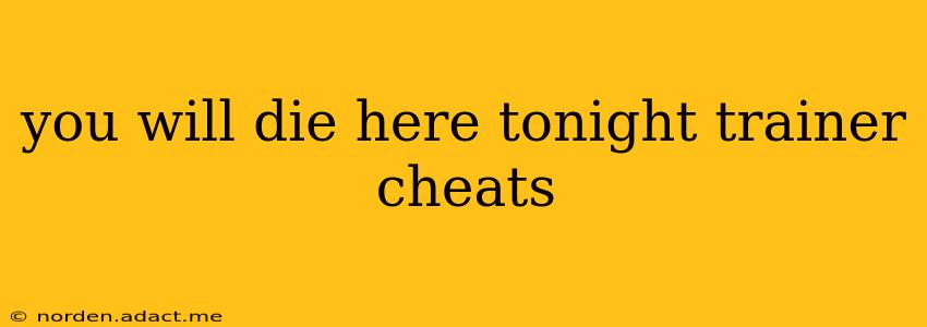 you will die here tonight trainer cheats
