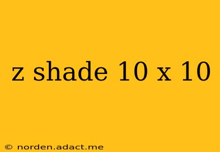 z shade 10 x 10